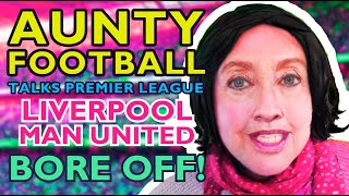 Aunty Football Talks Premier League - Liverpool V Man United Bore Off