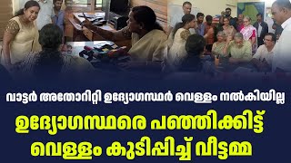 വാട്ടർ അതോറിറ്റി ഉദ്യോഗസ്ഥർ വെള്ളം നൽകിയില്ലഉദ്യോഗസ്ഥരെ പഞ്ഞിക്കിട്ട് വെള്ളം കുടിപ്പിച്ച് വീട്ടമ്മ