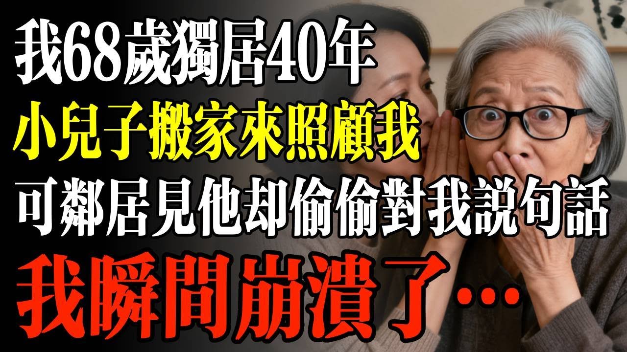 我68歲獨居40年，小兒子搬家來說要照顧我，可鄰居見他卻偷偷對我說句話，我瞬間崩潰了！