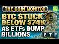 BTC Stuck Below $74K As ETFs Dump Billions | The Coin Monitor | 3.0 TV