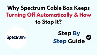 Why Spectrum Cable Box Keeps Turning Off Automatically & How to Stop It?