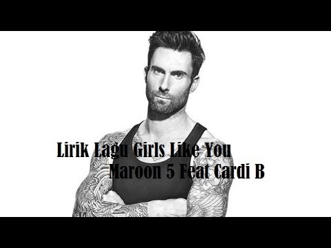 Lirik Lagu Girls Like You Maroon 5 Feat Cardi B Youtube