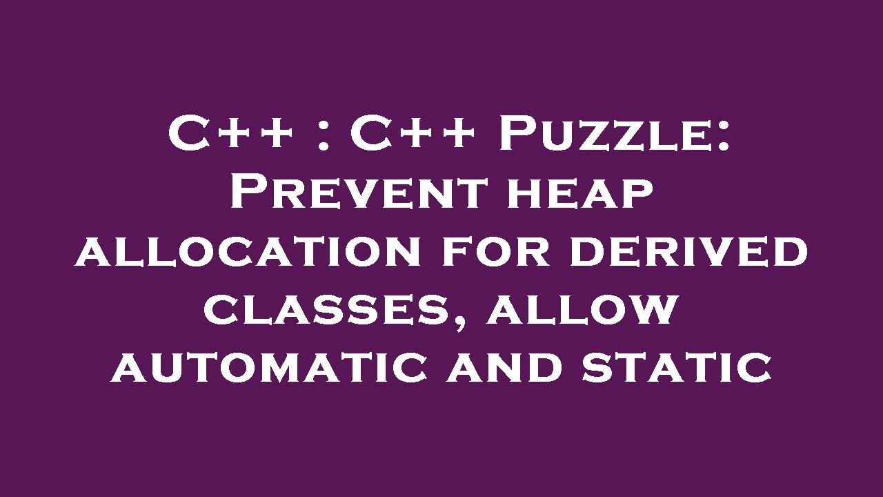 C++ : C++ Puzzle: Prevent heap allocation for derived classes, allow ...
