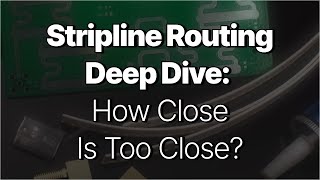 Stripline Routing Deep Dive: How Close Is Too Close