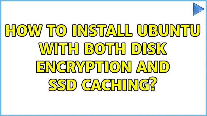 Ubuntu: How to install Ubuntu with both disk encryption AND SSD caching? (2 Solutions!!)