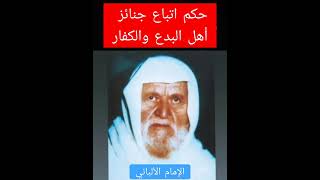 ? الإمام الألباني : لا يجـوز اتباع جنائــز أهل البــدع والكفــار.