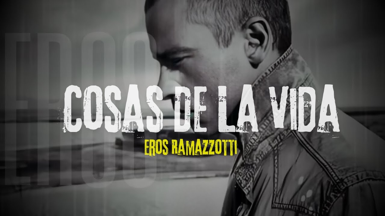 Eros Ramazzotti - Cosas De La Vida (Letra)