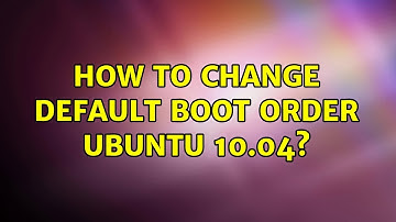 How to change default boot order ubuntu 10.04? (2 Solutions!!)