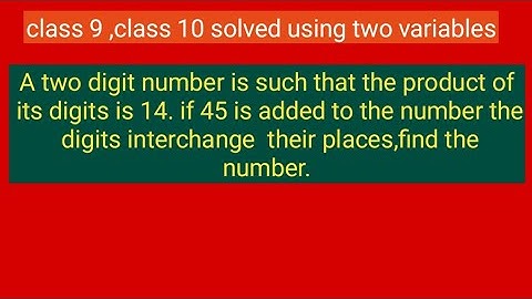 A two digit number is such that the product of its digits is 14. if 45 is added to the number the