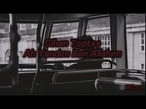 Cihan Toptaş - Ah Yandım Ben Allahım (Sözleri/Lyrics)  Yarınlar yok gibi güneş hiç doğmayacak