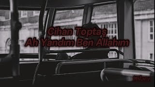 Cihan Toptaş - Ah Yandım Ben Allahım (Sözleri/Lyrics)  Yarınlar yok gibi güneş hiç doğmayacak Resimi