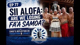 EP 77: Sii Alofa: Are We Losing Fa'a Samoa? | Chief's Reflection on Tradition & Legacy | Ia Manuia