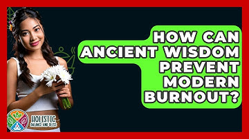 How Can Ancient Wisdom Prevent Modern Burnout? - Holistic Balance And Bliss