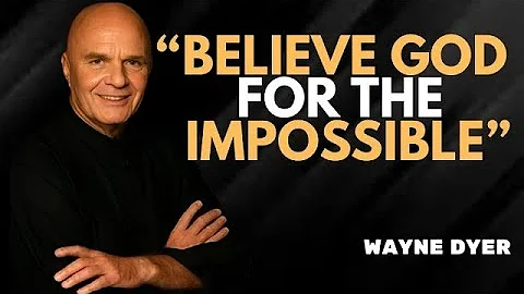 BELIEVE GOD FOR THE IMPOSSIBLE | Step Out In Faith - Inspirational & Motivational Video " WAYNE DYER