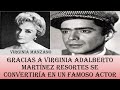 Gracias a Virginia Adalberto Martínez resortes se convertiría en un famoso actor