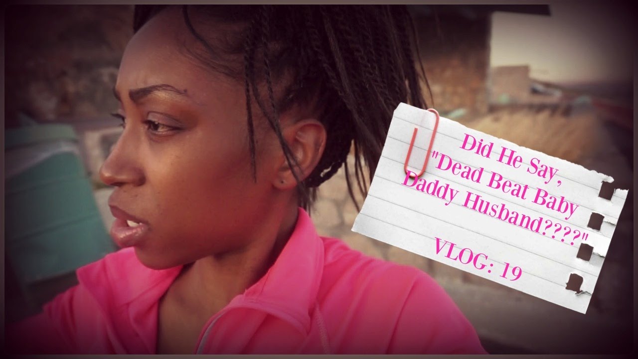 Dead Beat Baby Daddy Husband VLOG 19 YouTube