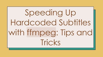 Speeding Up Hardcoded Subtitles with ffmpeg: Tips and Tricks