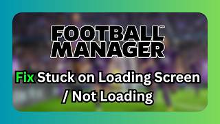 How To Fix Football Manager 26 Stuck On Loading Screen/Not Loading