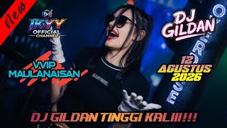 DJ GILDAN 12 AGUSTUS 2026 VVIP MAULANAISAN - TINGGI KALEEE!!!