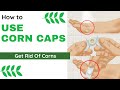 How to Use Corn Caps - Get Rid of Corns (Step by Step Process)