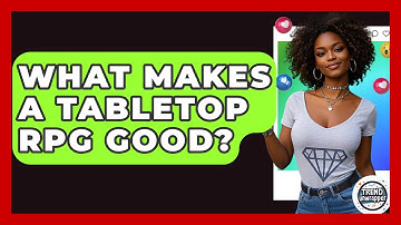 What Makes A Tabletop RPG Good? - Trend Unwrapper