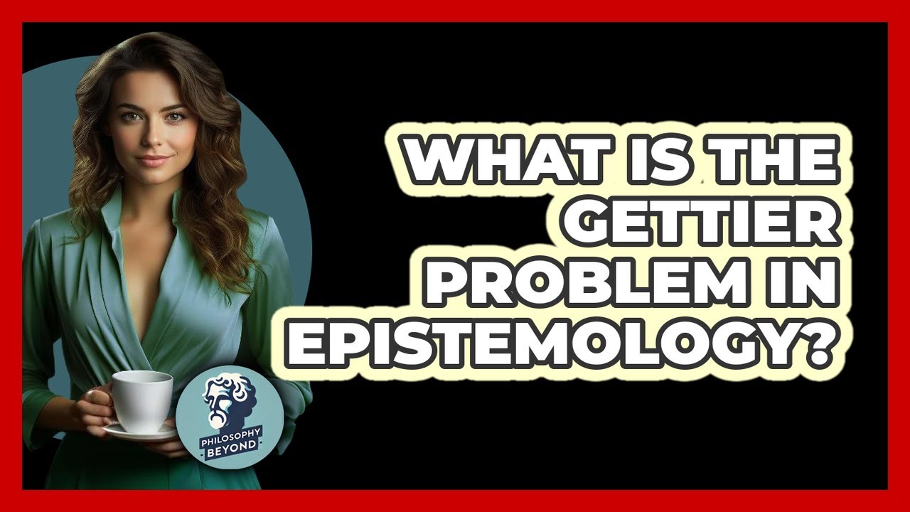 What Is The Gettier Problem In Epistemology? - Philosophy Beyond