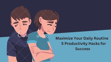Maximize Your Daily Routine: 5 Productivity Hacks for Success