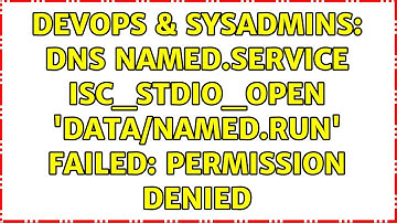 DevOps & SysAdmins: DNS Named.service isc_stdio_open 