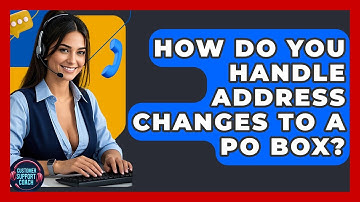 How Do You Handle Address Changes To A PO Box? - Customer Support Coach