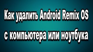 Как удалить Android Remix OS с компьютера или ноутбука