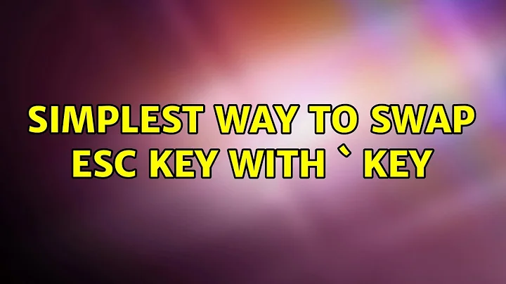 Ubuntu: Simplest way to swap esc key with ` key (3 Solutions!!)