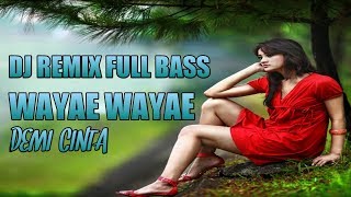 DJ WAYAE WAYAE REMIX FULL BASS DEMI CINTA(kenyot)