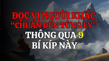 ĐỌC VỊ NGƯỜI KHÁC “CHUẨN ĐẾN TỪNG LY ” THÔNG QUA 9" BÍ KÍP NÀY