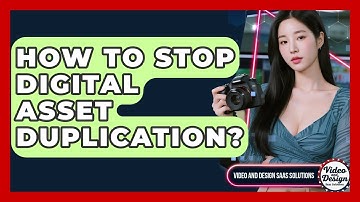 How To Stop Digital Asset Duplication? - Video And Design Saas Solutions
