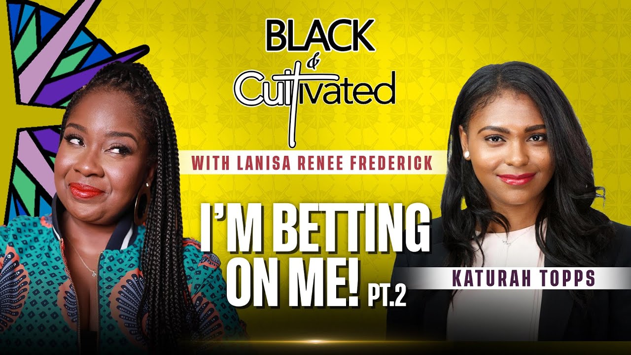 Ep 3. I'm Betting On Me - Katurah Topps PART 2  | Black & CULTivated