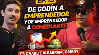 De Godin a Emprendedor y de Emprendedor a Comediante ft Charlie Albarran Comedy episodio 13
