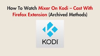 How To Watch Mixer On Kodi – Cast With Firefox Extension (Archived Methods) screenshot 1