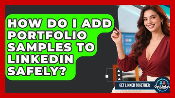 How Do I Add Portfolio Samples To LinkedIn Safely? - Get Linked Together