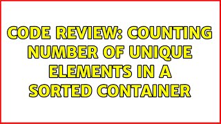 Code Review: Counting number of unique elements in a sorted container (4 Solutions!!)