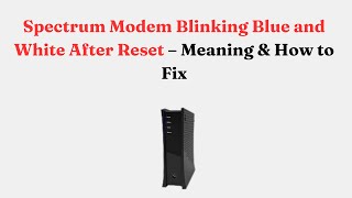 Spectrum Modem Blinking Blue and White After Reset – Meaning & How to Fix