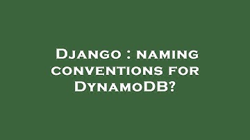 Django : naming conventions for DynamoDB?