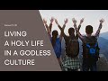 LIVING A HOLY LIFE IN A GODLESS CULTURE | DANIEL 1:1-21
