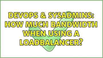 DevOps & SysAdmins: How much bandwidth when using a loadbalancer? (3 Solutions!!)