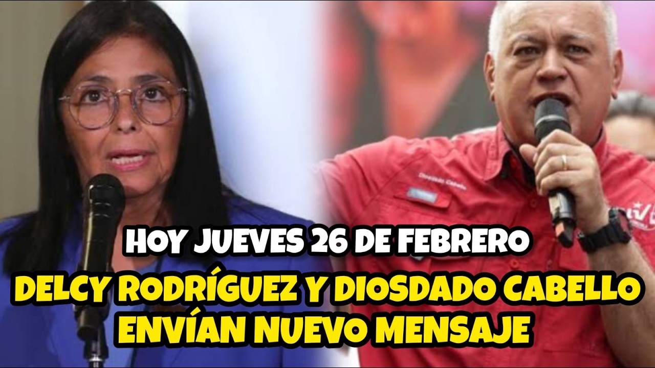 DELCY RODRÍGUEZ Y DIOSDADO CABELLO ENVÍAN NUEVO MENSAJE / HOY JUEVES 26 DE FEBRERO