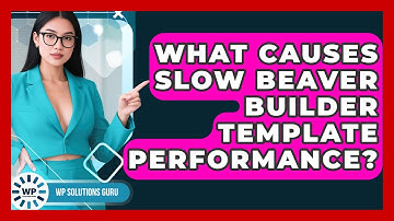What Causes Slow Beaver Builder Template Performance? - WP Solutions Guru