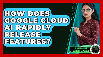 How Does Google Cloud AI Rapidly Release Features? - AI and Machine Learning Explained