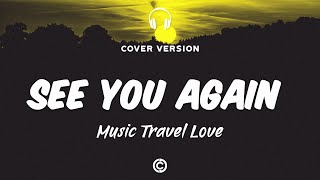 [ Lyrics Cover 🎧 ] Music Travel Love - See You Again ( Wiz Khalifa ft. Charlie Puth )
