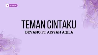 TEMAN CINTAKU - DEVANO FT AISYAH AQILA LIRIK LAGU 