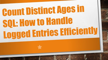 Count Distinct Ages in SQL: How to Handle Logged Entries Efficiently