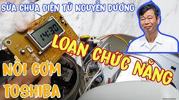 Hướng dẫn sửa nồi cơm Toshiba lúc chạy lúc không, loạn hết chức năng